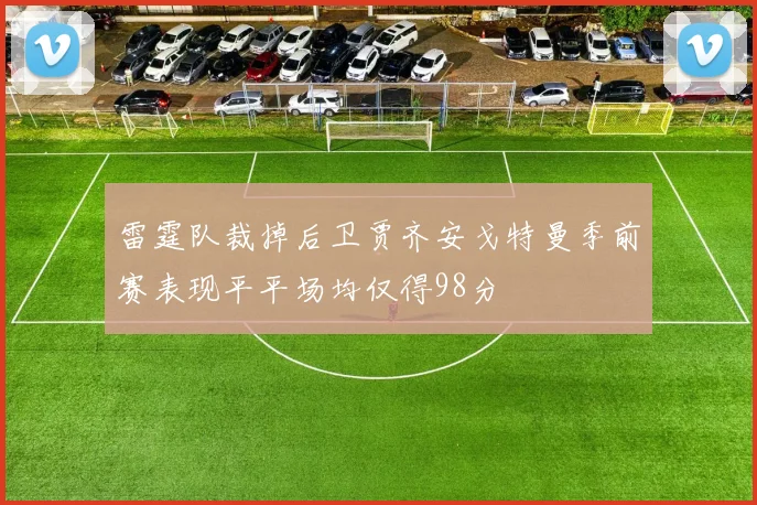 雷霆队裁掉后卫贾齐安戈特曼季前赛表现平平场均仅得98分