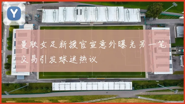 曼联女足新援官宣意外曝光另一笔交易引发球迷热议